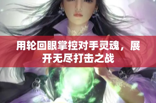 用轮回眼掌控对手灵魂，展开无尽打击之战