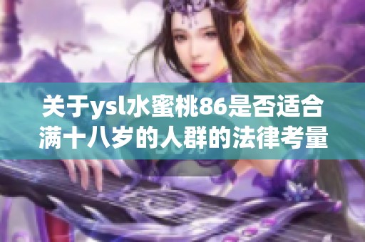 关于ysl水蜜桃86是否适合满十八岁的人群的法律考量