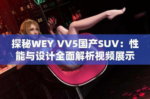 探秘WEY VV5国产SUV：性能与设计全面解析视频展示