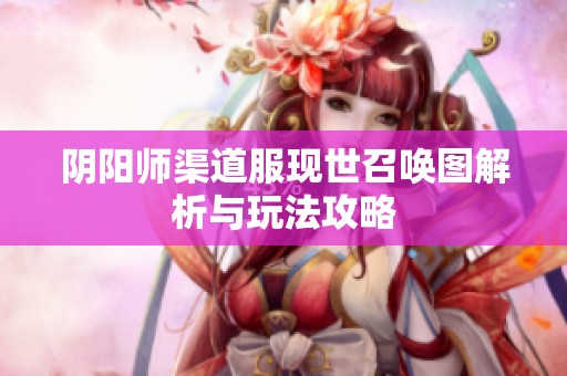 阴阳师渠道服现世召唤图解析与玩法攻略