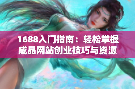 1688入门指南：轻松掌握成品网站创业技巧与资源