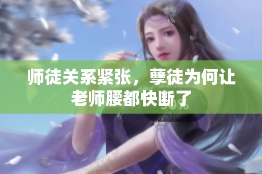 师徒关系紧张，孽徒为何让老师腰都快断了