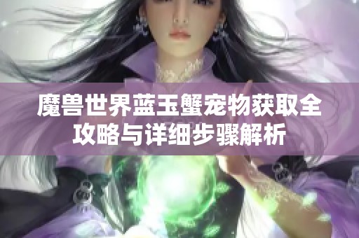 魔兽世界蓝玉蟹宠物获取全攻略与详细步骤解析