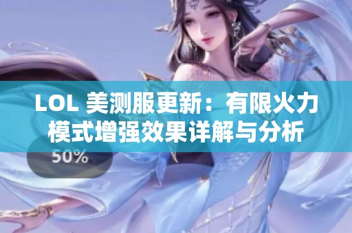 LOL 美测服更新：有限火力模式增强效果详解与分析