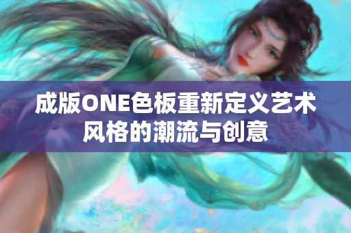 成版ONE色板重新定义艺术风格的潮流与创意