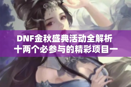 DNF金秋盛典活动全解析 十两个必参与的精彩项目一网打尽