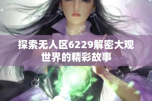 探索无人区6229解密大观世界的精彩故事