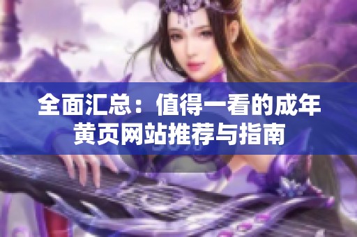 全面汇总：值得一看的成年黄页网站推荐与指南