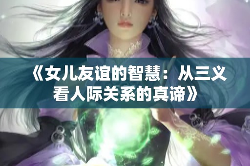 《女儿友谊的智慧：从三义看人际关系的真谛》