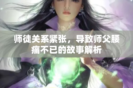 师徒关系紧张，导致师父腰痛不已的故事解析