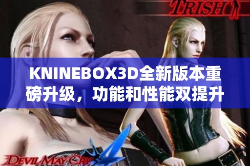 KNINEBOX3D全新版本重磅升级，功能和性能双提升探秘