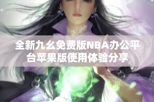 全新九幺免费版NBA办公平台苹果版使用体验分享