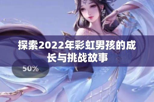 探索2022年彩虹男孩的成长与挑战故事