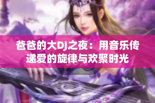 爸爸的大DJ之夜：用音乐传递爱的旋律与欢聚时光