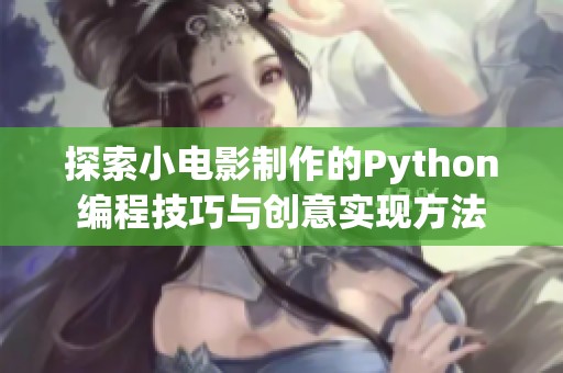 探索小电影制作的Python编程技巧与创意实现方法