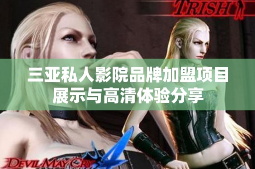 三亚私人影院品牌加盟项目展示与高清体验分享