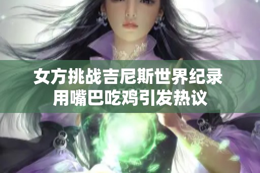 女方挑战吉尼斯世界纪录 用嘴巴吃鸡引发热议