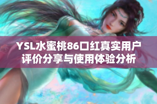 YSL水蜜桃86口红真实用户评价分享与使用体验分析