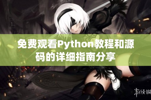 免费观看Python教程和源码的详细指南分享