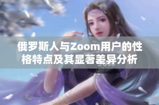 俄罗斯人与Zoom用户的性格特点及其显著差异分析