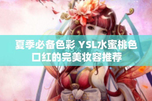 夏季必备色彩 YSL水蜜桃色口红的完美妆容推荐