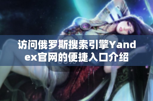 访问俄罗斯搜索引擎Yandex官网的便捷入口介绍