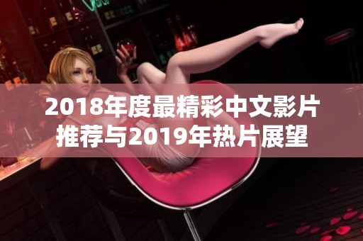 2018年度最精彩中文影片推荐与2019年热片展望