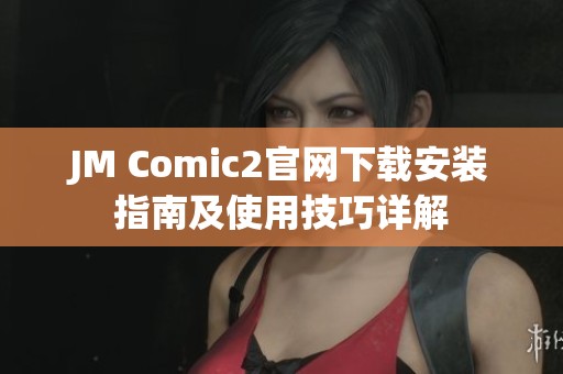 JM Comic2官网下载安装指南及使用技巧详解