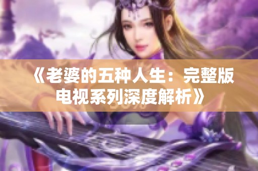 《老婆的五种人生：完整版电视系列深度解析》