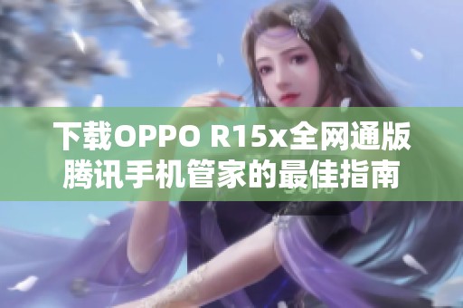 下载OPPO R15x全网通版腾讯手机管家的最佳指南