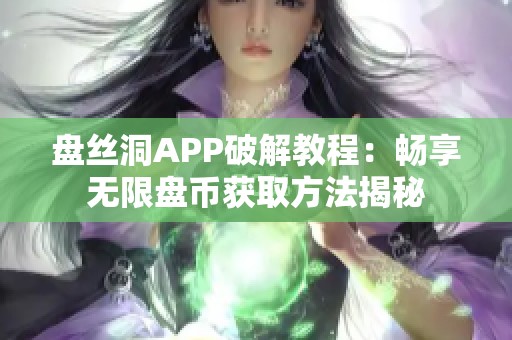 盘丝洞APP破解教程：畅享无限盘币获取方法揭秘