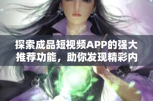 探索成品短视频APP的强大推荐功能，助你发现精彩内容