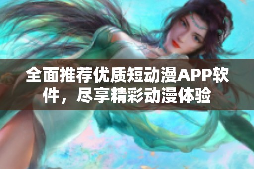 全面推荐优质短动漫APP软件，尽享精彩动漫体验