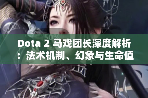 Dota 2 马戏团长深度解析：法术机制、幻象与生命值解析