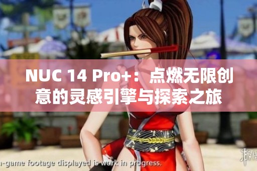 NUC 14 Pro+：点燃无限创意的灵感引擎与探索之旅