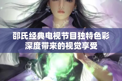 邵氏经典电视节目独特色彩深度带来的视觉享受