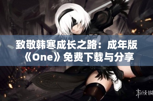 致敬韩寒成长之路：成年版《One》免费下载与分享