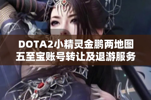 DOTA2小精灵金鹏两地图五至宝账号转让及退游服务介绍