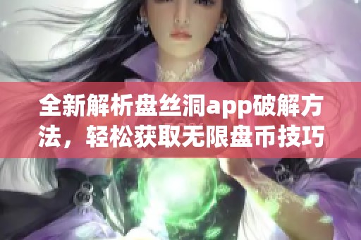 全新解析盘丝洞app破解方法，轻松获取无限盘币技巧分享