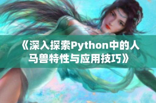 《深入探索Python中的人马兽特性与应用技巧》