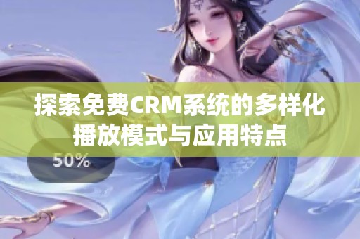 探索免费CRM系统的多样化播放模式与应用特点