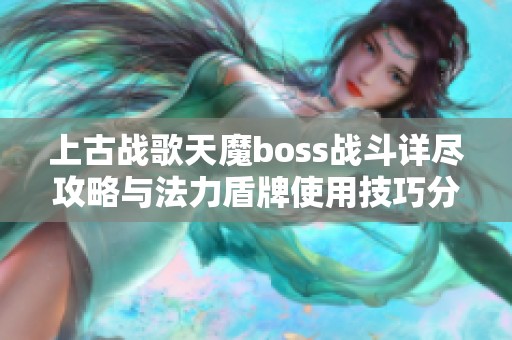 上古战歌天魔boss战斗详尽攻略与法力盾牌使用技巧分享