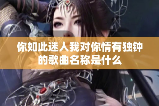 你如此迷人我对你情有独钟的歌曲名称是什么