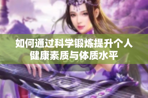 如何通过科学锻炼提升个人健康素质与体质水平