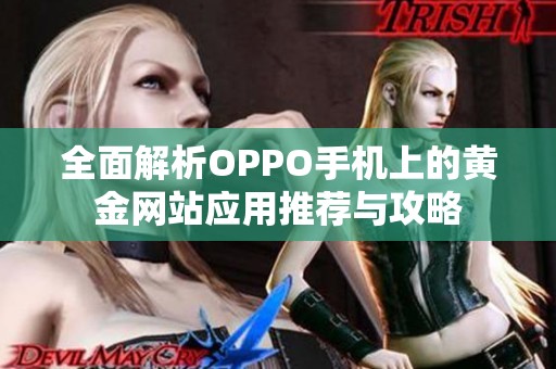 全面解析OPPO手机上的黄金网站应用推荐与攻略