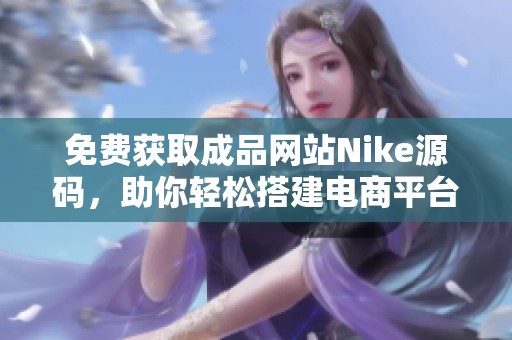 免费获取成品网站Nike源码，助你轻松搭建电商平台