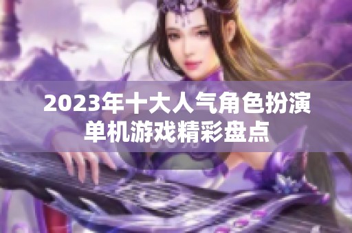 2023年十大人气角色扮演单机游戏精彩盘点