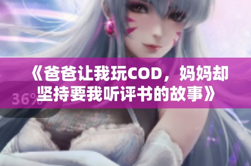 《爸爸让我玩COD，妈妈却坚持要我听评书的故事》