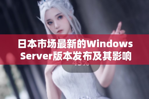 日本市场最新的Windows Server版本发布及其影响分析