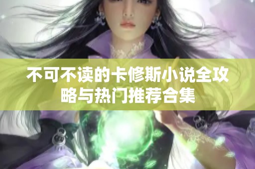 不可不读的卡修斯小说全攻略与热门推荐合集